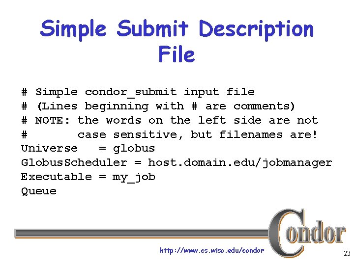 Simple Submit Description File # Simple condor_submit input file # (Lines beginning with #