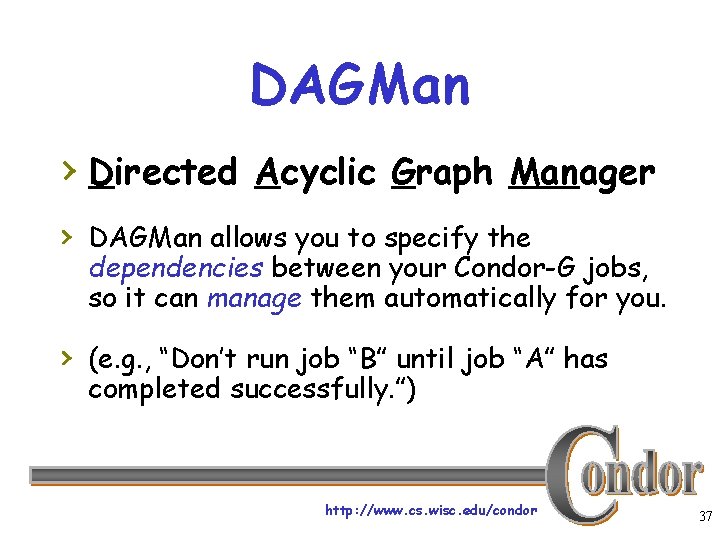 DAGMan › Directed Acyclic Graph Manager › DAGMan allows you to specify the dependencies