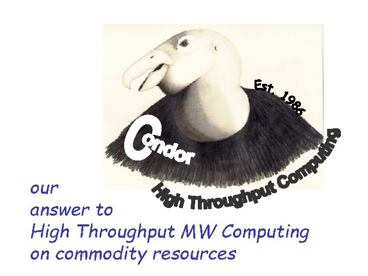 our answer to High Throughput MW Computing on commodity resources http: //www. cs. wisc.