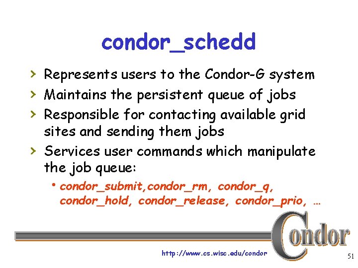 condor_schedd › Represents users to the Condor-G system › Maintains the persistent queue of