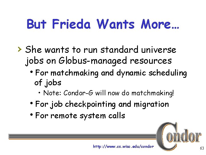 But Frieda Wants More… › She wants to run standard universe jobs on Globus-managed