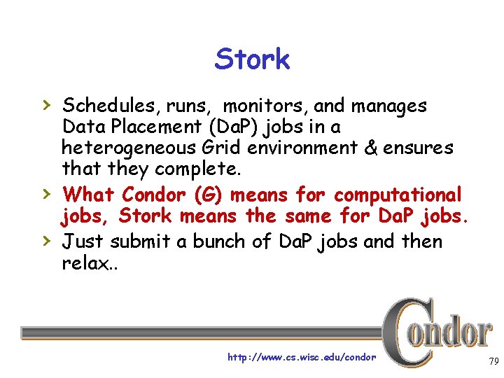 Stork › Schedules, runs, monitors, and manages › › Data Placement (Da. P) jobs