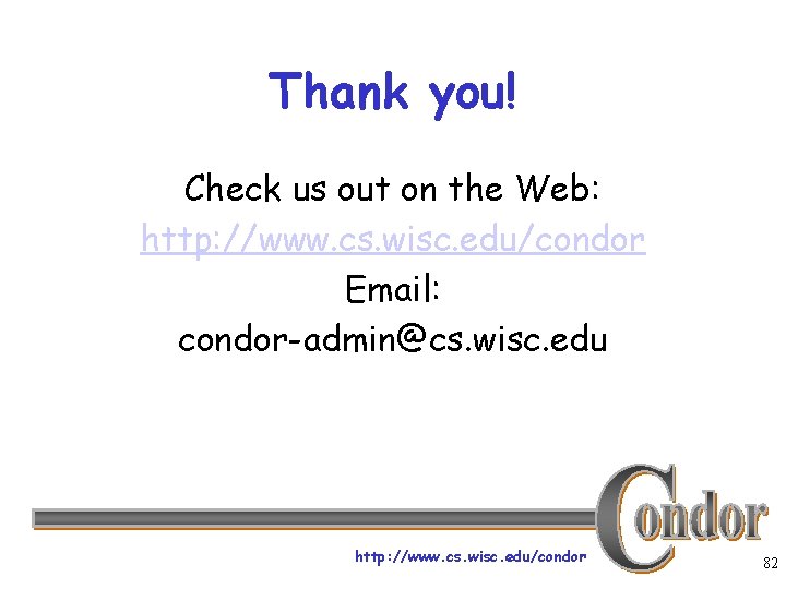 Thank you! Check us out on the Web: http: //www. cs. wisc. edu/condor Email: