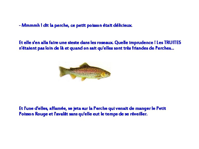 - Mmmmh ! dit la perche, ce petit poisson était délicieux. Et elle s'en