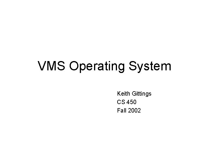 VMS Operating System Keith Gittings CS 450 Fall 2002 