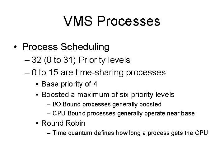 VMS Processes • Process Scheduling – 32 (0 to 31) Priority levels – 0
