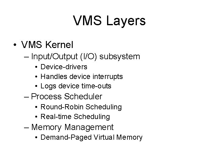 VMS Layers • VMS Kernel – Input/Output (I/O) subsystem • Device-drivers • Handles device