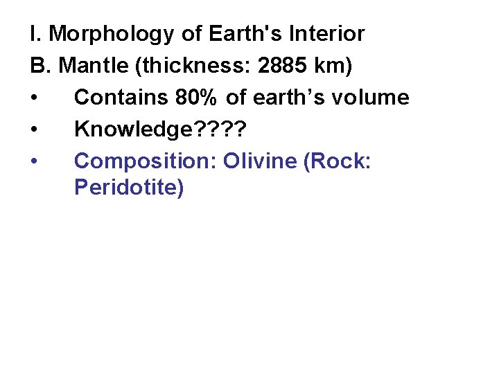 I. Morphology of Earth's Interior B. Mantle (thickness: 2885 km) • Contains 80% of
