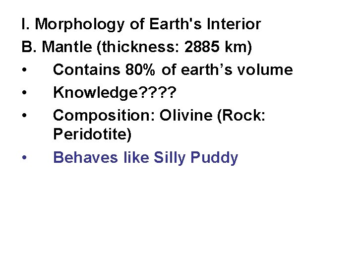 I. Morphology of Earth's Interior B. Mantle (thickness: 2885 km) • Contains 80% of