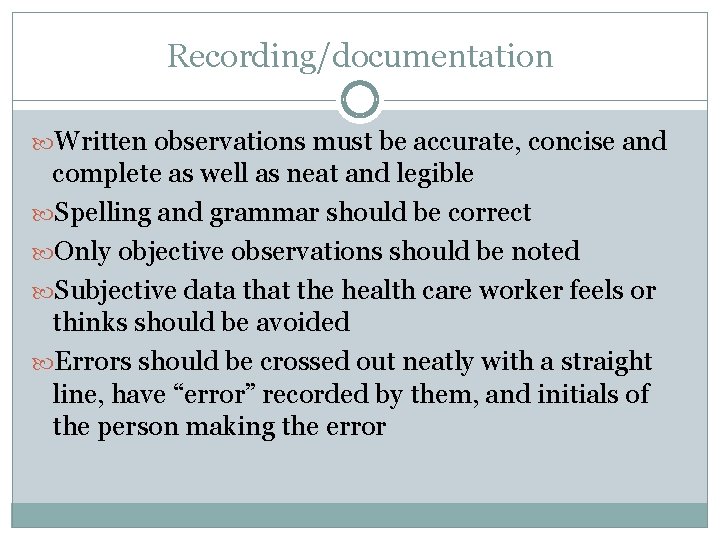Recording/documentation Written observations must be accurate, concise and complete as well as neat and
