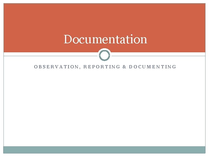 Documentation OBSERVATION, REPORTING & DOCUMENTING 