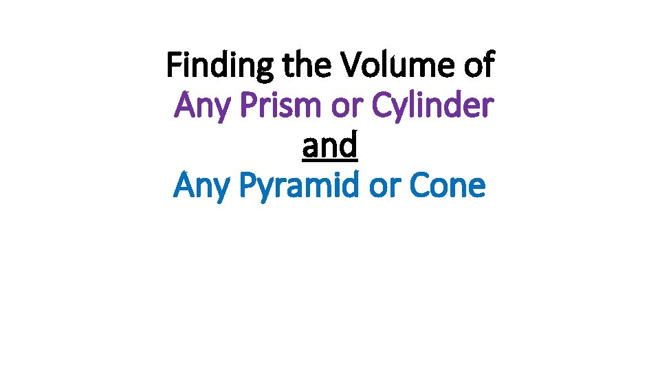 Finding the Volume of Any Prism or Cylinder and Any Pyramid or Cone 