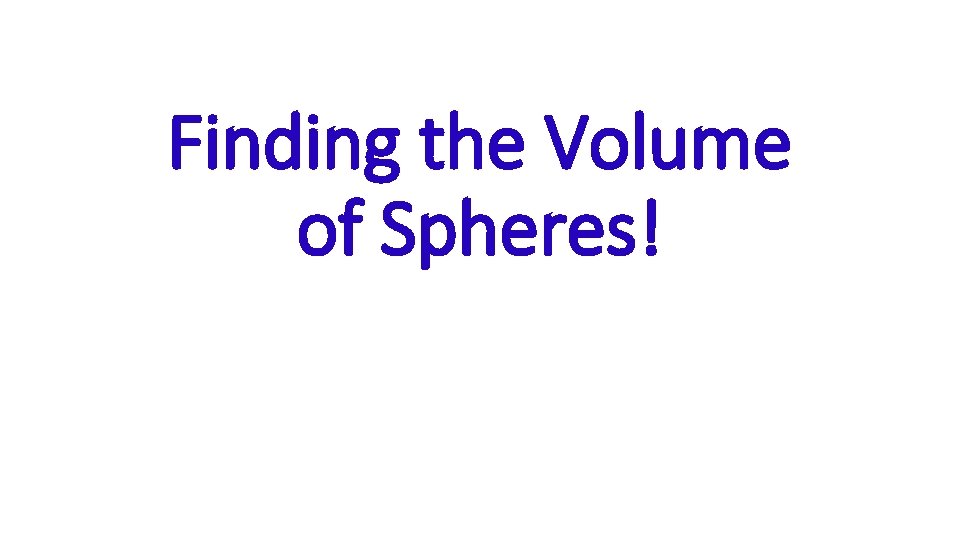 Finding the Volume of Spheres! 