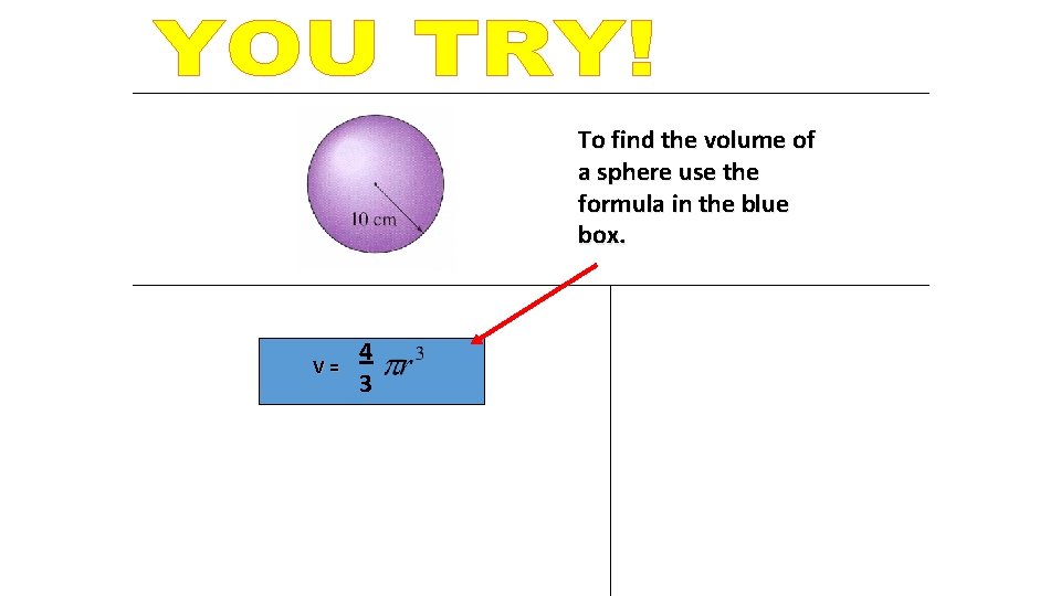 To find the volume of a sphere use the formula in the blue box.