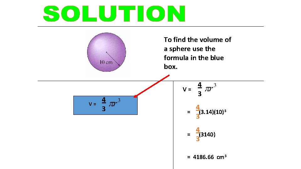 To find the volume of a sphere use the formula in the blue box.