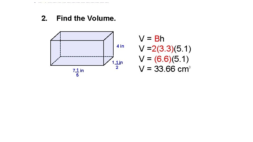 2. Find the Volume. 4 in 7 1 in 5 1 1 in 2