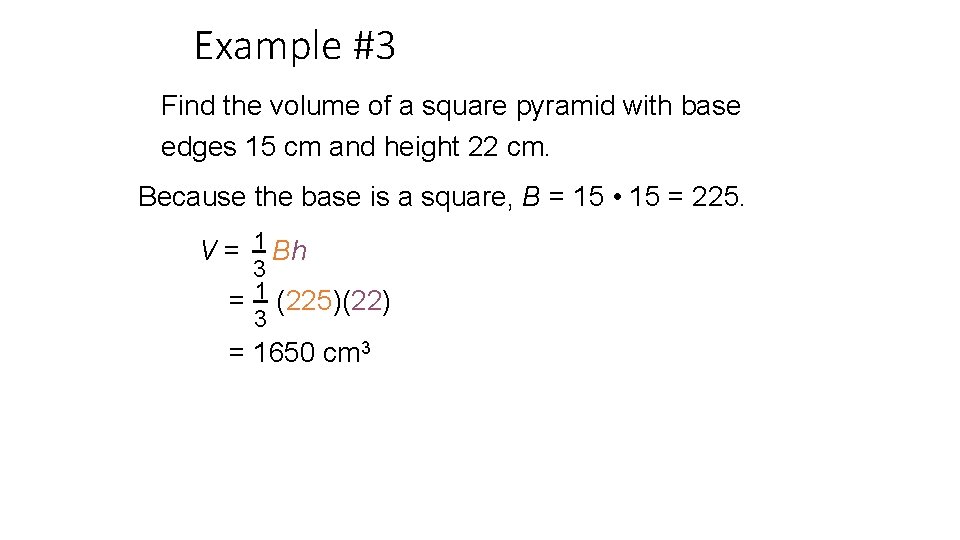 Example #3 Find the volume of a square pyramid with base edges 15 cm