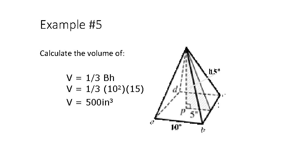 Example #5 Calculate the volume of: 15” V = 1/3 Bh V = 1/3