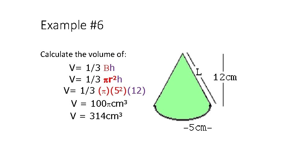 Example #6 Calculate the volume of: V= 1/3 Bh V= 1/3 pr 2 h