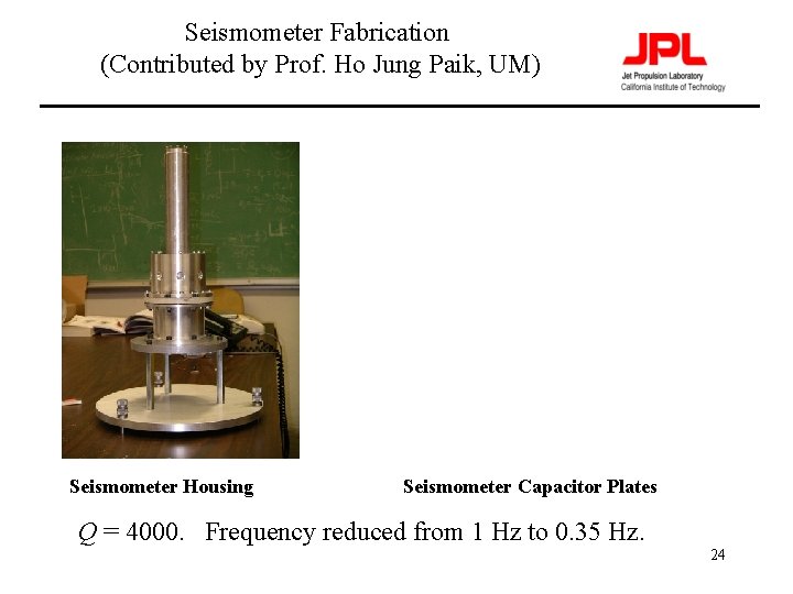 Seismometer Fabrication (Contributed by Prof. Ho Jung Paik, UM) Seismometer Housing Seismometer Capacitor Plates