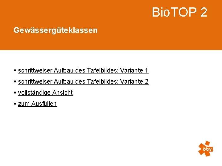 Bio. TOP 2 Gewässergüteklassen § schrittweiser Aufbau des Tafelbildes: Variante 1 § schrittweiser Aufbau