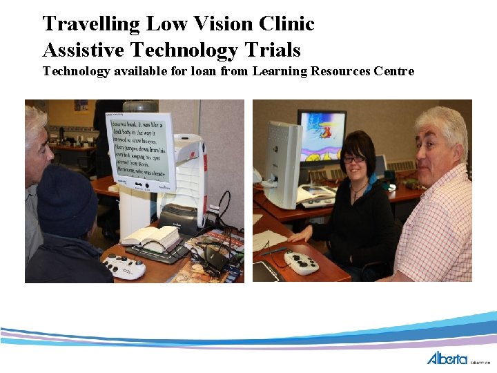 Travelling Low Vision Clinic Assistive Technology Trials Technology available for loan from Learning Resources