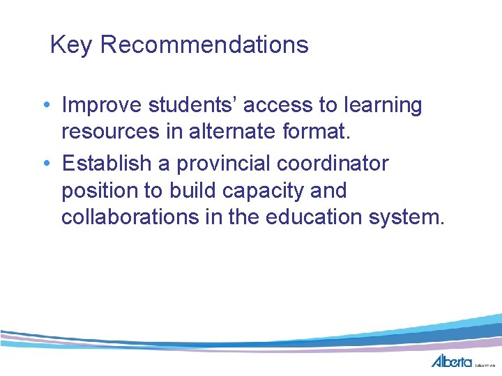 Key Recommendations • Improve students’ access to learning resources in alternate format. • Establish