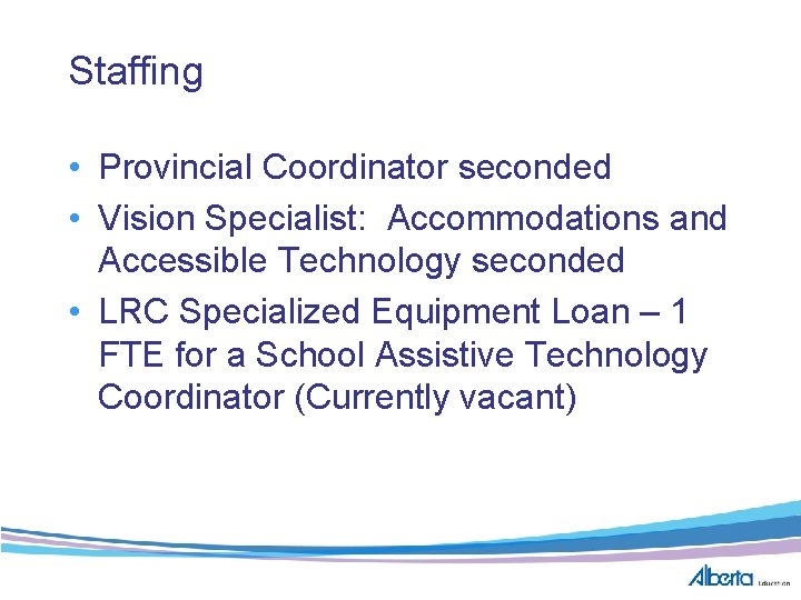 Staffing • Provincial Coordinator seconded • Vision Specialist: Accommodations and Accessible Technology seconded •