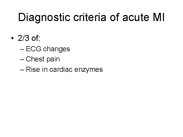 Diagnostic criteria of acute MI • 2/3 of: – ECG changes – Chest pain Diagnostic criteria of acute MI • 2/3 of: – ECG changes – Chest pain