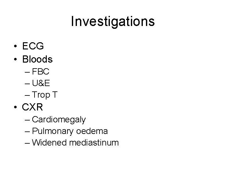 Investigations • ECG • Bloods – FBC – U&E – Trop T • CXR Investigations • ECG • Bloods – FBC – U&E – Trop T • CXR