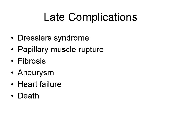 Late Complications • • • Dresslers syndrome Papillary muscle rupture Fibrosis Aneurysm Heart failure Late Complications • • • Dresslers syndrome Papillary muscle rupture Fibrosis Aneurysm Heart failure