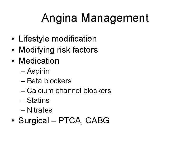Angina Management • Lifestyle modification • Modifying risk factors • Medication – Aspirin –