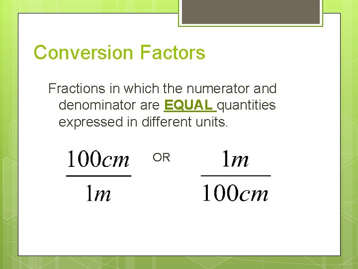 Conversion Factors Fractions in which the numerator and denominator are EQUAL quantities expressed in Conversion Factors Fractions in which the numerator and denominator are EQUAL quantities expressed in