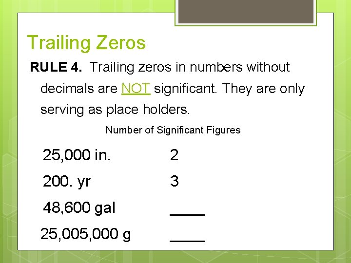 Trailing Zeros RULE 4. Trailing zeros in numbers without decimals are NOT significant. They Trailing Zeros RULE 4. Trailing zeros in numbers without decimals are NOT significant. They