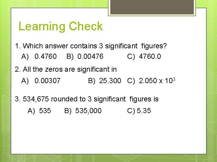 Learning Check 1. Which answer contains 3 significant figures? A) 0. 4760 B) 0. Learning Check 1. Which answer contains 3 significant figures? A) 0. 4760 B) 0.