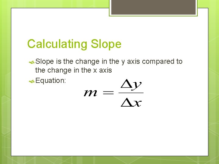 Calculating Slope is the change in the y axis compared to the change in Calculating Slope is the change in the y axis compared to the change in