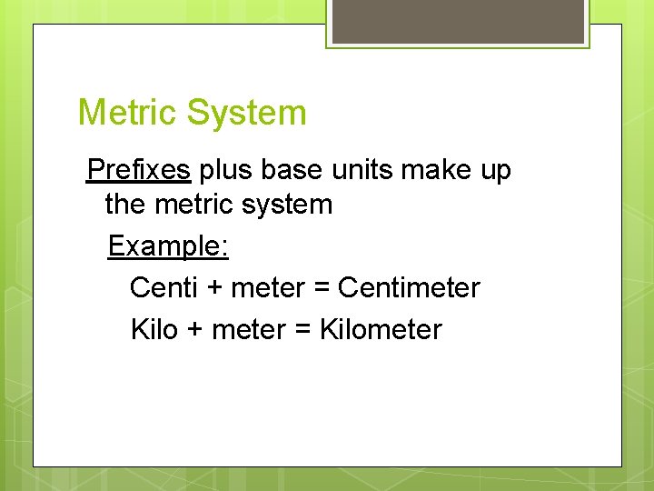 Metric System Prefixes plus base units make up the metric system Example: Centi + Metric System Prefixes plus base units make up the metric system Example: Centi +