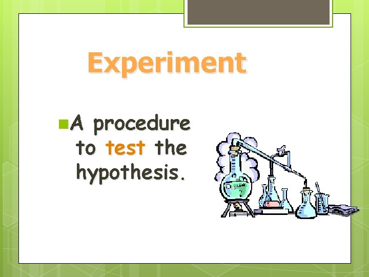 Experiment n. A procedure to test the hypothesis. Experiment n. A procedure to test the hypothesis.