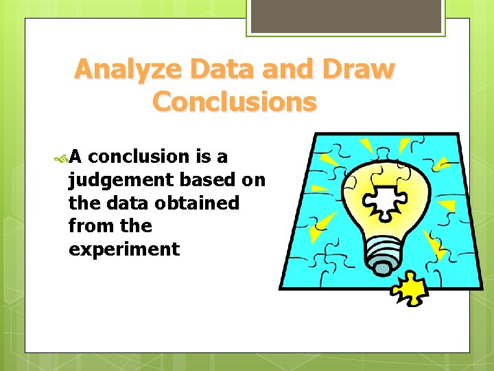 Analyze Data and Draw Conclusions A conclusion is a judgement based on the data Analyze Data and Draw Conclusions A conclusion is a judgement based on the data