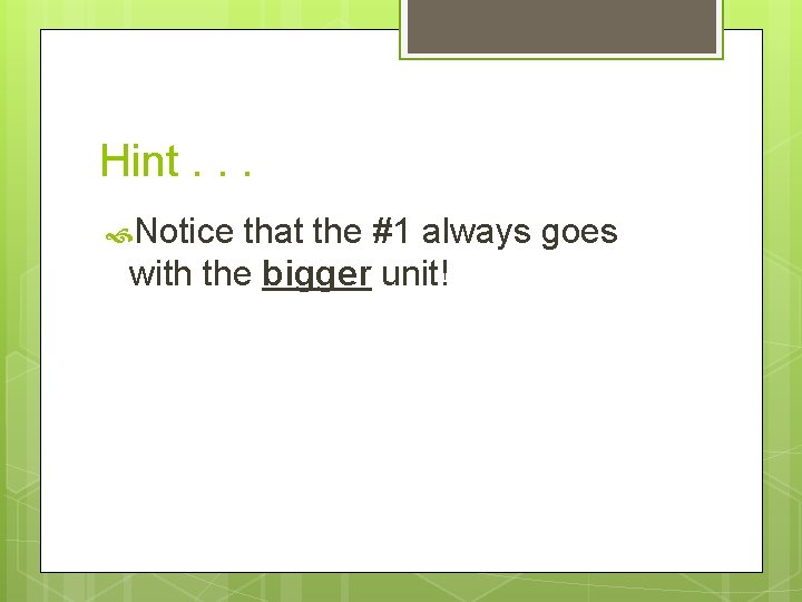 Hint. . . Notice that the #1 always goes with the bigger unit! Hint. . . Notice that the #1 always goes with the bigger unit!