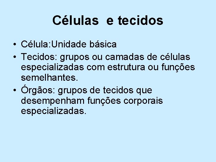 Células e tecidos • Célula: Unidade básica • Tecidos: grupos ou camadas de células