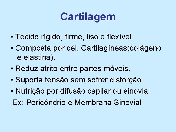 Cartilagem • Tecido rígido, firme, liso e flexível. • Composta por cél. Cartilagíneas(colágeno e