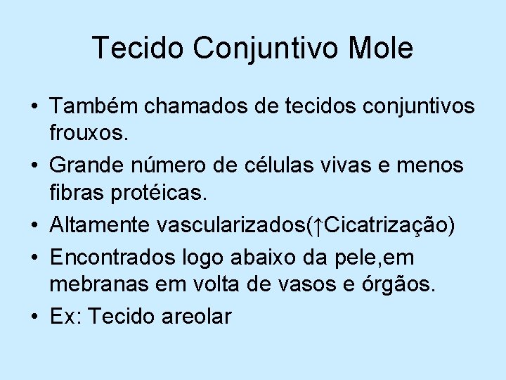 Tecido Conjuntivo Mole • Também chamados de tecidos conjuntivos frouxos. • Grande número de