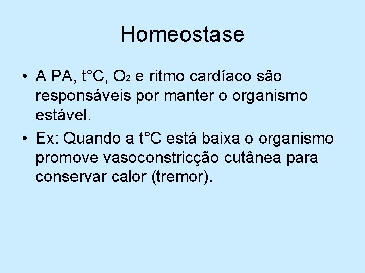 Homeostase • A PA, t°C, O 2 e ritmo cardíaco são responsáveis por manter