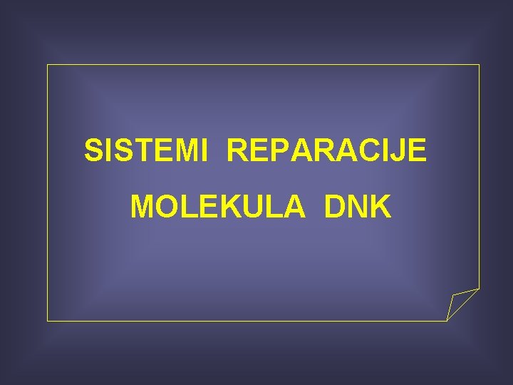 SISTEMI REPARACIJE MOLEKULA DNK 