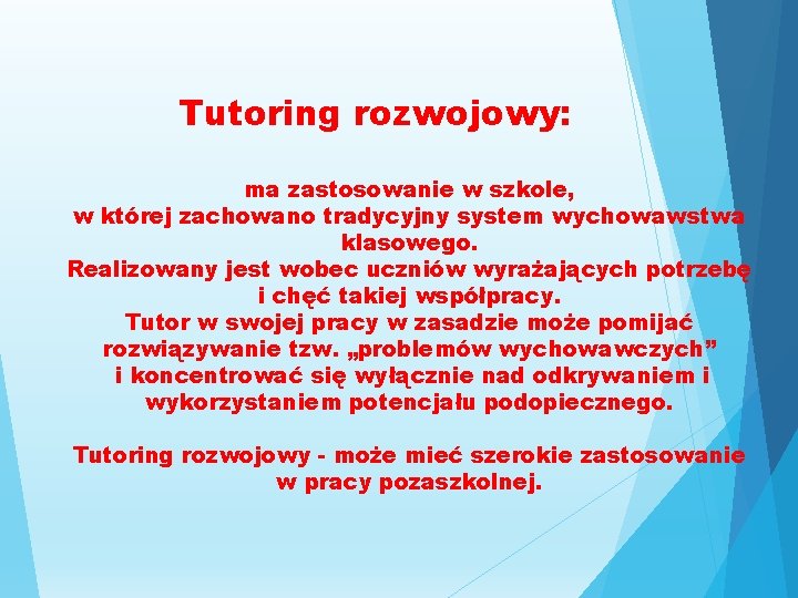 Tutoring rozwojowy: ma zastosowanie w szkole, w której zachowano tradycyjny system wychowawstwa klasowego. Realizowany Tutoring rozwojowy: ma zastosowanie w szkole, w której zachowano tradycyjny system wychowawstwa klasowego. Realizowany