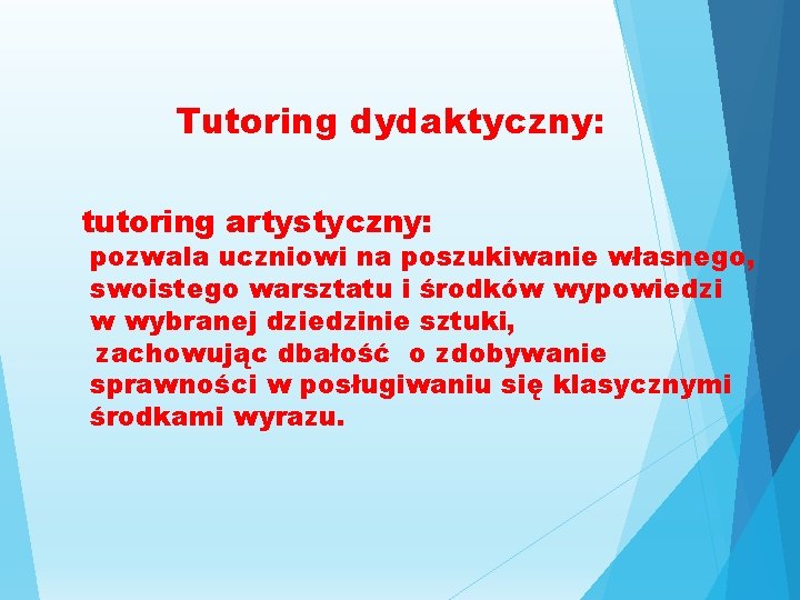 Tutoring dydaktyczny: tutoring artystyczny: pozwala uczniowi na poszukiwanie własnego, swoistego warsztatu i środków wypowiedzi Tutoring dydaktyczny: tutoring artystyczny: pozwala uczniowi na poszukiwanie własnego, swoistego warsztatu i środków wypowiedzi