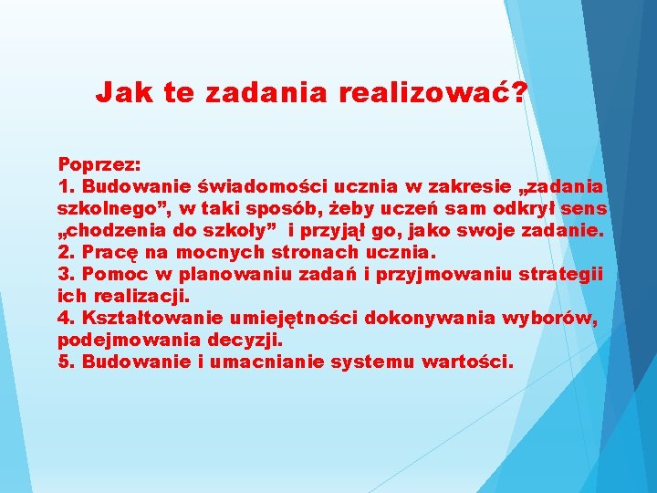 Jak te zadania realizować? Poprzez: 1. Budowanie świadomości ucznia w zakresie „zadania szkolnego”, w Jak te zadania realizować? Poprzez: 1. Budowanie świadomości ucznia w zakresie „zadania szkolnego”, w