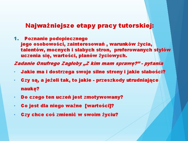 Najważniejsze etapy pracy tutorskiej: 1. Poznanie podopiecznego jego osobowości, zainteresowań , warunków życia, talentów, Najważniejsze etapy pracy tutorskiej: 1. Poznanie podopiecznego jego osobowości, zainteresowań , warunków życia, talentów,