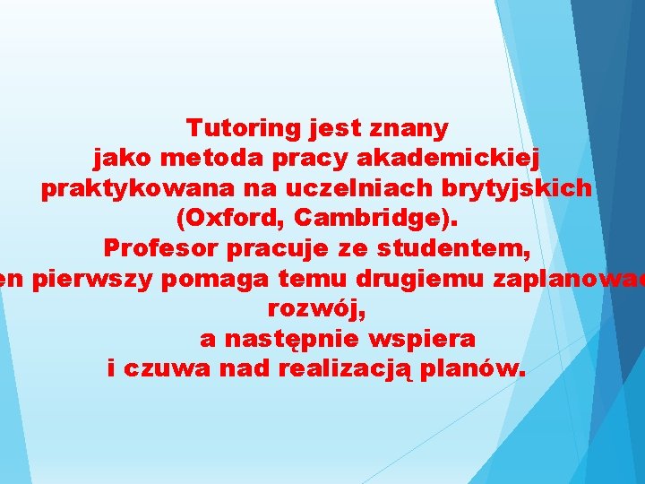 Tutoring jest znany jako metoda pracy akademickiej praktykowana na uczelniach brytyjskich (Oxford, Cambridge). Profesor Tutoring jest znany jako metoda pracy akademickiej praktykowana na uczelniach brytyjskich (Oxford, Cambridge). Profesor